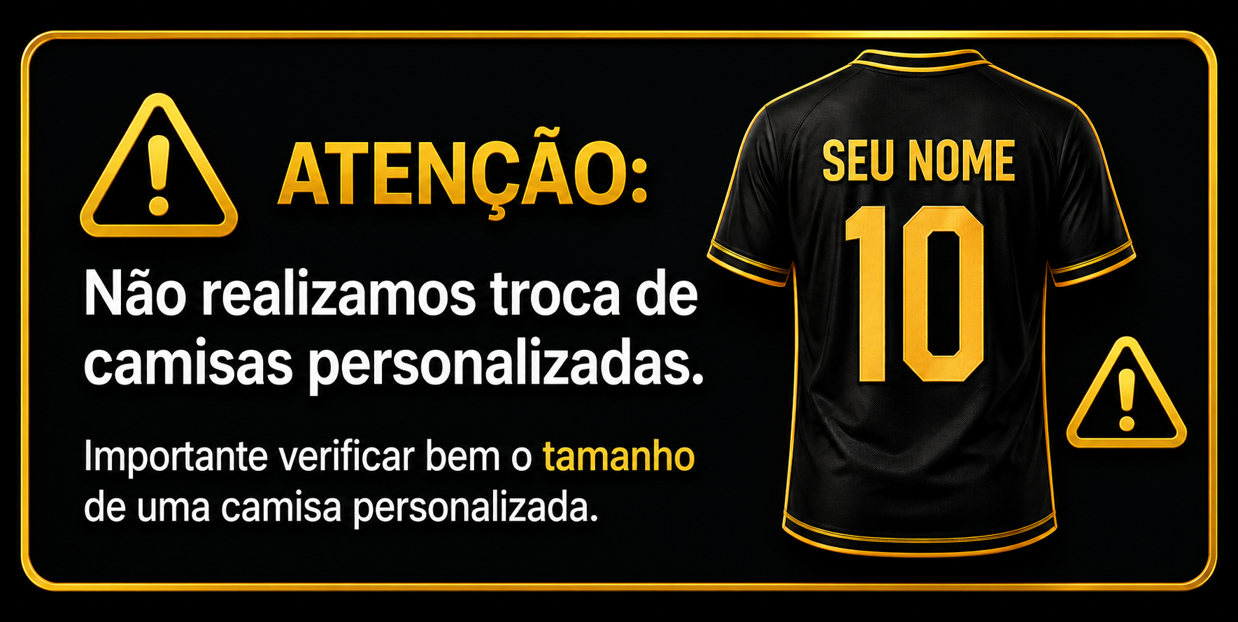 Atencao: nao realizamos troca de camisas personalizadas. Importante verificar bem o tamanho de uma camisa personalizada.
